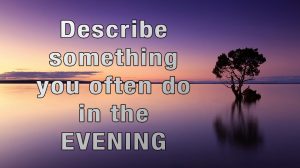 describe something you often do in the evening