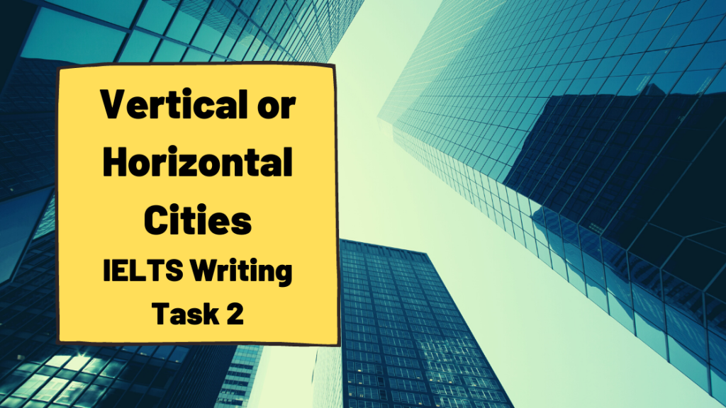Vertical or Horizontal Cities IELTS Writing Task 2