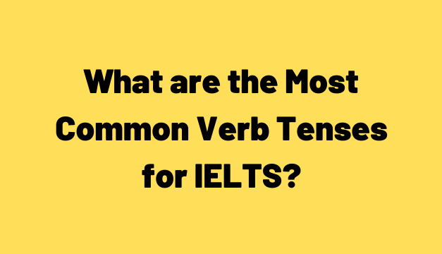 Most Common Verb Tenses for IELTS